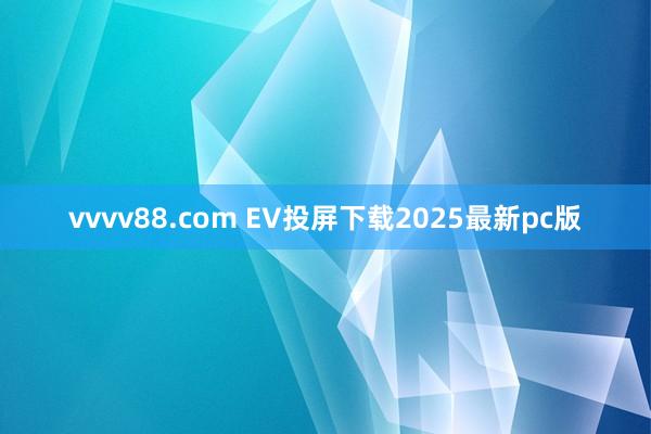 vvvv88.com EV投屏下载2025最新pc版